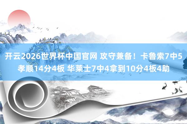开云2026世界杯中国官网 攻守兼备！卡鲁索7中5孝顺14分4板 华莱士7中4拿到10分4板4助