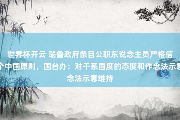 世界杯开云 瑙鲁政府条目公职东说念主员严格信守一个中国原则，国台办：对干系国度的态度和作念法示意维持